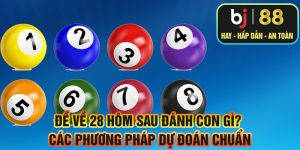 Đề về 28 hôm sau đánh con gì? Các phương pháp dự đoán chuẩn