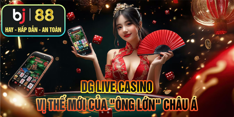 DG Live Casino – Vị thế mới của "ông lớn" châu Á
