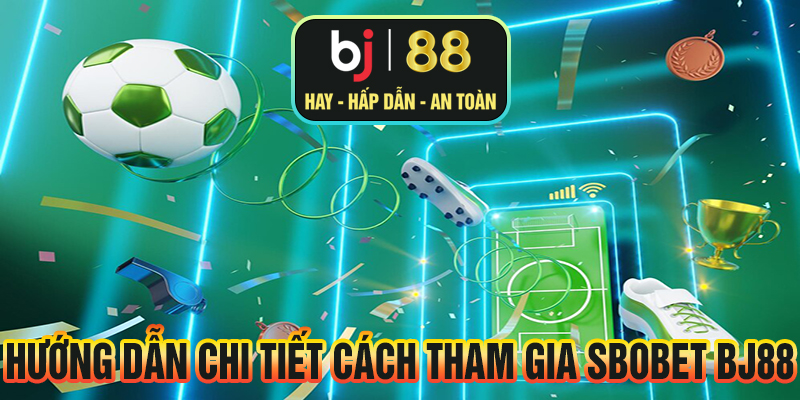 Hướng dẫn chi tiết cách tham gia Sbobet BJ88