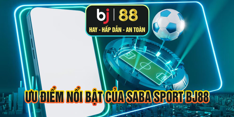 Ưu điểm nổi bật của Saba Sport BJ88