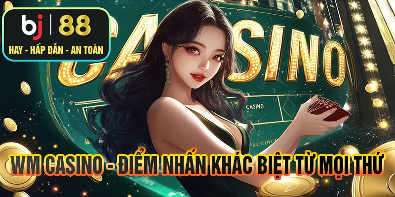 WM Casino - Điểm nhấn khác biệt từ mọi thứ